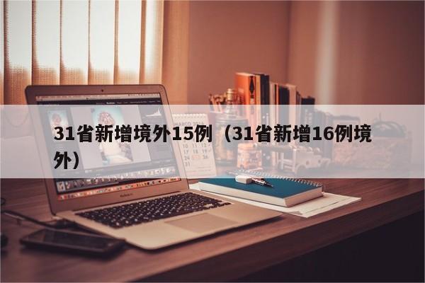 31省新增境外15例(31省新增16例境外)